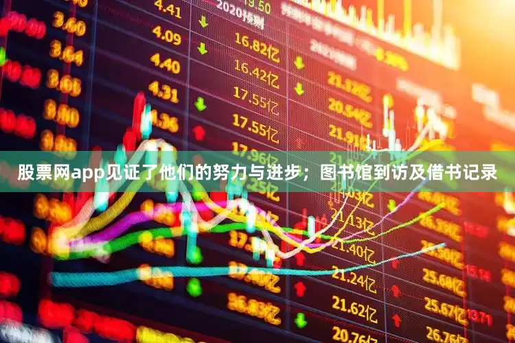 股票网app见证了他们的努力与进步；图书馆到访及借书记录
