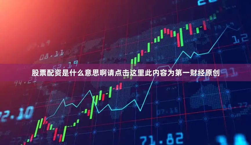 股票配资是什么意思啊请点击这里此内容为第一财经原创