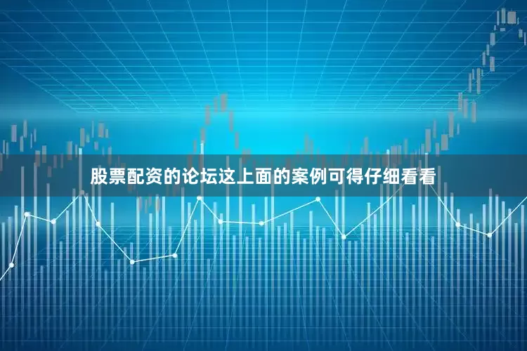 股票配资的论坛这上面的案例可得仔细看看
