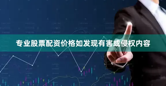 专业股票配资价格如发现有害或侵权内容