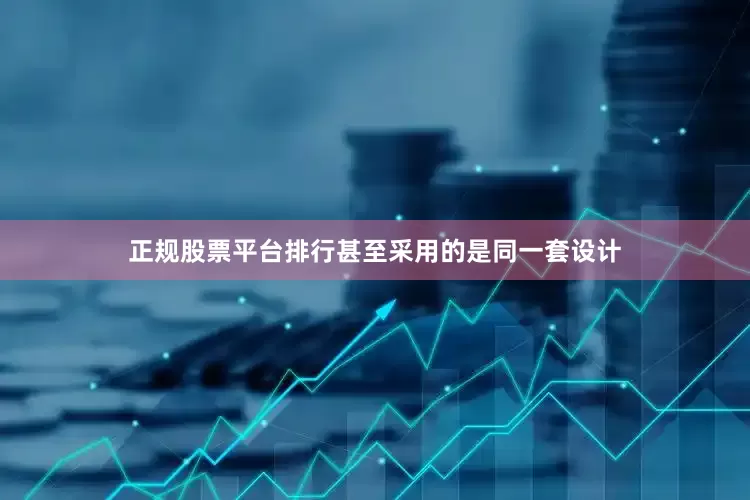 正规股票平台排行甚至采用的是同一套设计