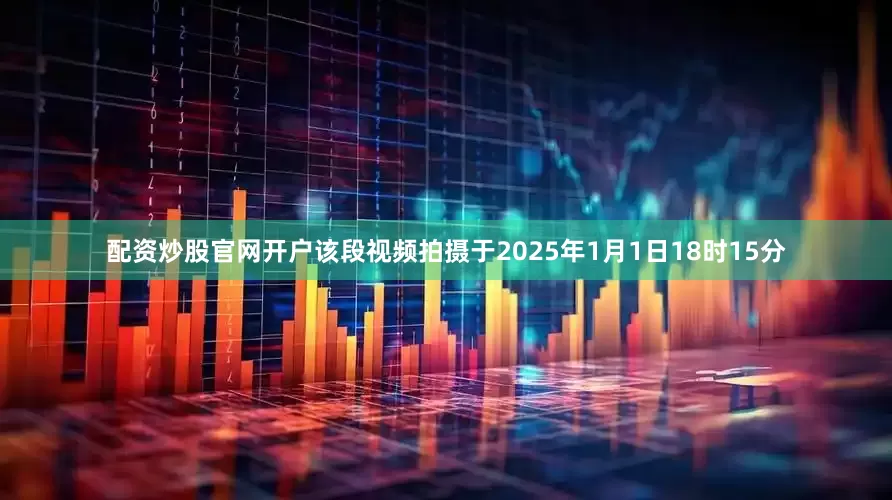 配资炒股官网开户该段视频拍摄于2025年1月1日18时15分
