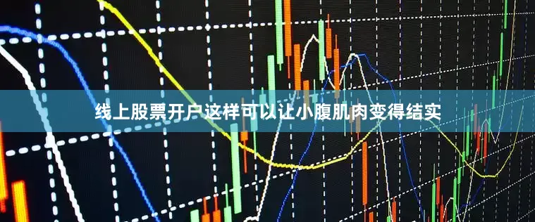 线上股票开户这样可以让小腹肌肉变得结实