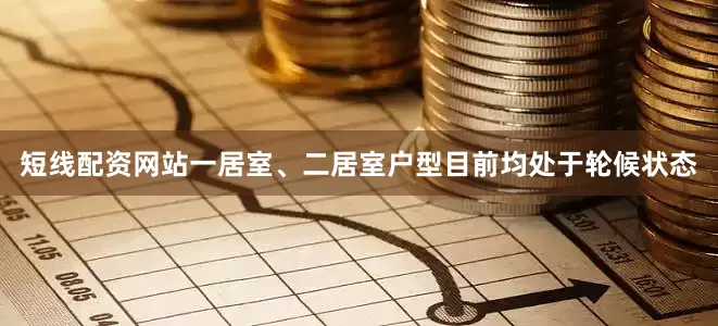 短线配资网站一居室、二居室户型目前均处于轮候状态