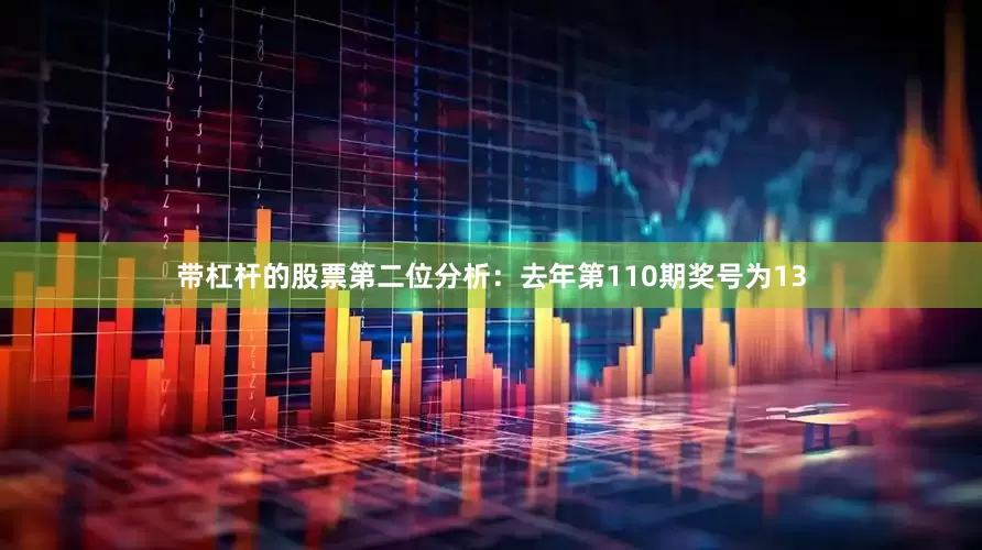 带杠杆的股票　　第二位分析：去年第110期奖号为13